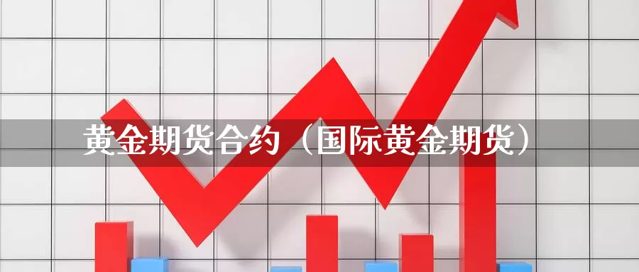黄金期货合约（国际黄金期货）_https://www.mths88.com_黄金期货代理_第1张
