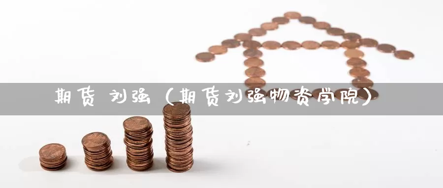 期货 刘强（期货刘强物资学院）_https://www.mths88.com_黄金期货直播_第1张